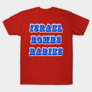 Israel Bombs Babies (for real) - Front T-Shirt